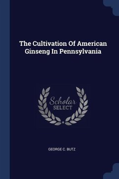 The Cultivation Of American Ginseng In Pennsylvania - Butz, George C