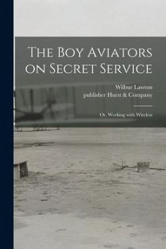 The Boy Aviators on Secret Service: or, Working With Wireless - Lawton, Wilbur