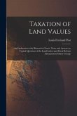 Taxation of Land Values: an Explanation With Illustrative Charts, Notes and Answers to Typical Questions of the Land-labor-and-fiscal Reform Ad