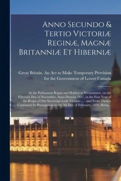 Cover Anno Secundo & Tertio Victoriæ Reginæ, Magnæ Britanniæ Et Hiberniæ [microform]: at the Parliament Begun and Holden at Westminster, on the Fifteenth Da