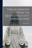 Twelve Sermons From the Quaresimale of P. Paolo Segneri