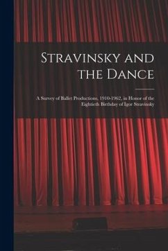 Stravinsky and the Dance; a Survey of Ballet Productions, 1910-1962, in Honor of the Eightieth Birthday of Igor Stravinsky - Anonymous