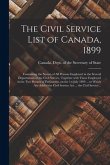 The Civil Service List of Canada, 1899 [microform]: Containing the Names of All Persons Employed in the Several Departments of the Civil Service, Toge