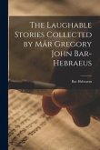 The Laughable Stories Collected by Ma&#770;r Gregory John Bar-Hebraeus
