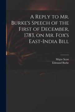 A Reply to Mr. Burke's Speech of the First of December, 1783, on Mr. Fox's East-India Bill