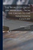 The World of Great Architecture, From the Greeks to the Nineteenth Century
