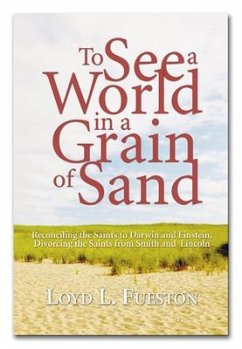 To See a World in a Grain of Sand: Reconciling the Saints to Darwin and Einstein, Divorcing the Saints from Smith and Lincoln
