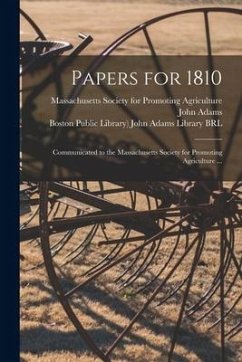 Papers for 1810: Communicated to the Massachusetts Society for Promoting Agriculture ...