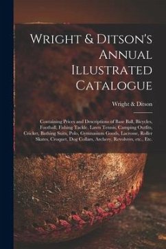 Wright & Ditson's Annual Illustrated Catalogue: Containing Prices and Descriptions of Base Ball, Bicycles, Football, Fishing Tackle, Lawn Tennis, Camp