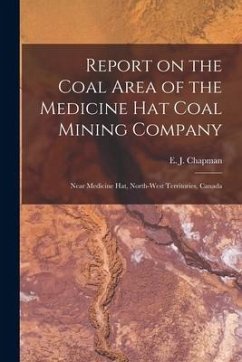 Report on the Coal Area of the Medicine Hat Coal Mining Company [microform]: Near Medicine Hat, North-West Territories, Canada