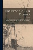 Library of John B. Dunbar [microform]: to Be Sold at Auction, Monday, Tuesday, Wednesday and Thursday, January 25th, 26th, 27th and 28th, 1892 by Bang