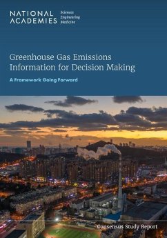 Greenhouse Gas Emissions Information for Decision Making - National Academies of Sciences Engineering and Medicine; Division On Earth And Life Studies; Board on Atmospheric Sciences and Climate; Committee on Development of a Framework for Evaluating Global Greenhouse Gas Emissions Information for Decision Making