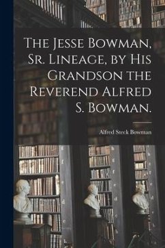 The Jesse Bowman, Sr. Lineage, by His Grandson the Reverend Alfred S. Bowman. - Bowman, Alfred Steck