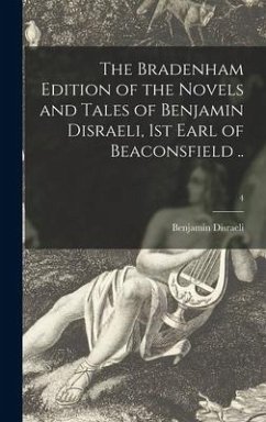 The Bradenham Edition of the Novels and Tales of Benjamin Disraeli, 1st Earl of Beaconsfield ..; 4 - Disraeli, Benjamin