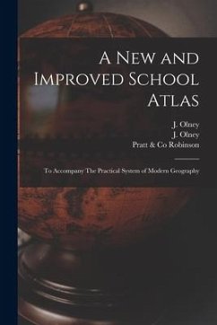 A New and Improved School Atlas: to Accompany The Practical System of Modern Geography