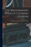 The Breadmaker's Book of Cooking Lessons [microform]: Compiled From Original and Selected Formulæ