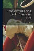 Siege of the Fort of St. Johns in 1775 [microform]