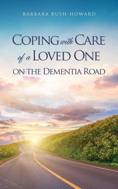 Coping with Care of a Loved One on the Dementia Road - Rush-Howard, Barbara