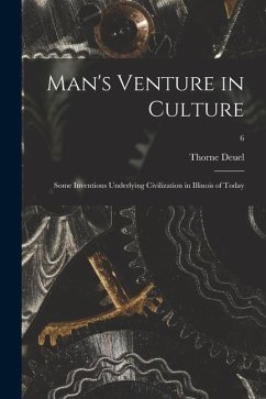 Man's Venture in Culture; Some Inventions Underlying Civilization in Illinois of Today; 6 - Deuel, Thorne