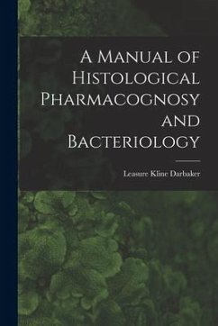 A Manual of Histological Pharmacognosy and Bacteriology - Darbaker, Leasure Kline