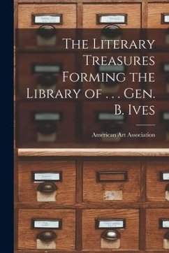 The Literary Treasures Forming the Library of . . . Gen. B. Ives