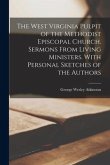 The West Virginia Pulpit of the Methodist Episcopal Church. Sermons From Living Ministers. With Personal Sketches of the Authors