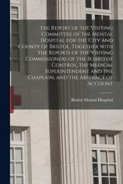 The Report of the Visiting Committee of the Mental Hospital for the City and County of Bristol, Together With the Reports of the Visiting Commissioner