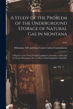 A Study of the Problem of the Underground Storage of Natural Gas in Montana; a Report to the Thirty-fourth Legislative Assembly as Directed by Senate