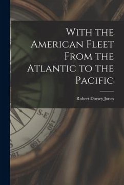 With the American Fleet From the Atlantic to the Pacific - Jones, Robert Dorsey