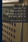 Report of President of Queen's College, Belfast, 1875-76