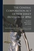 The General Corporation Act of New Jersey (revision of 1896): Including All Supplements and Amendments Thereto, to the End of the Legislative Session