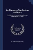 On Diseases of the Rectum and Anus: Including a Portion of the Jacksonian Prize Essay On Cancer