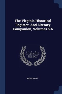 The Virginia Historical Register, And Literary Companion, Volumes 5-6 - Anonymous