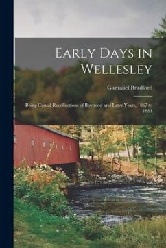 Early Days in Wellesley: Being Casual Recollections of Boyhood and Later Years, 1867 to 1881 - Bradford, Gamaliel