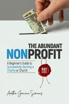 The Abundant Nonprofit 501(c)(3): A Beginner's Guide to Successfully Starting a Charity or Church - Simons, Aretha Janine