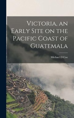 Victoria, an Early Site on the Pacific Coast of Guatemala - Coe, Michael D