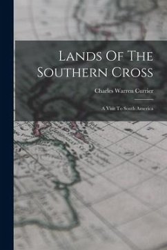 Lands Of The Southern Cross: A Visit To South America - Currier, Charles Warren