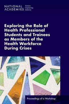 Exploring the Role of Health Professional Students and Trainees as Members of the Health Workforce During Crises - National Academies of Sciences Engineering and Medicine; Health And Medicine Division; Board On Global Health; Global Forum on Innovation in Health Professional Education