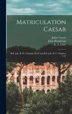 Matriculation Caesar [microform]: Bell. Gall., B. IV, Chapters 20-38 and Bell. Gall., B. V. Chapters 1-23 - Caesar, Julius