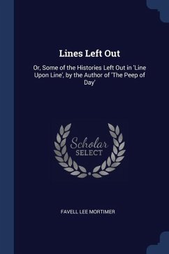 Lines Left Out: Or, Some of the Histories Left Out in 'Line Upon Line', by the Author of 'The Peep of Day' - Mortimer, Favell Lee
