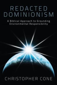 Redacted Dominionism: A Biblical Approach to Grounding Environmental Responsibility - Cone, Christopher