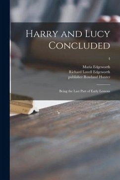 Harry and Lucy Concluded: Being the Last Part of Early Lessons; 4 - Edgeworth, Maria