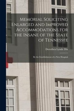 Memorial Soliciting Enlarged and Improved Accommodations for the Insane of the State of Tennessee: by the Establishment of a New Hospital