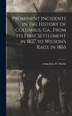 Prominent Incidents in the History of Columbus, Ga., From Its First Settlement in 1827 to Wilson's Raid, in 1865