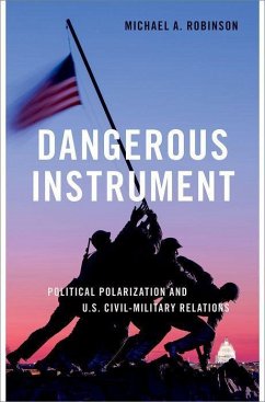Dangerous Instrument: Political Polarization and Us Civil-Military Relations - Robinson, Michael A.