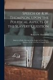 Speech of R.W. Thompson, Upon the Political Aspects of the Slavery Question: Made at a Public Meeting of the People, in Terre-Haute, Indiana, on the 1