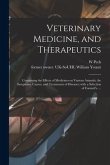 Veterinary Medicine, and Therapeutics: Containing the Effects of Medicines on Various Animals; the Symptoms, Causes, and Treatments of Diseases; With