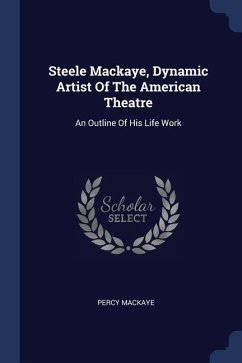 Steele Mackaye, Dynamic Artist Of The American Theatre - Mackaye, Percy