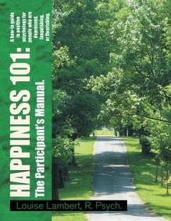 Happiness 101: a How-To Guide in Positive Psychology for People Who Are Depressed, Languishing, or Flourishing. the Participant's Man - Lambert R. Psych, Louise