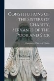 Constitutions of the Sisters of Charity, Servants of the Poor and Sick [microform]
